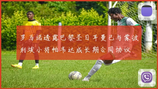 罗马诺透露巴黎圣日耳曼已与蒙彼利埃小将帕韦达成长期合同协议