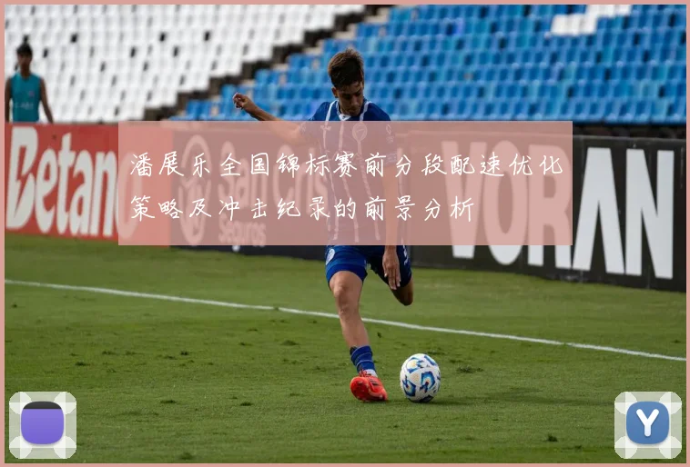 潘展乐全国锦标赛前分段配速优化策略及冲击纪录的前景分析